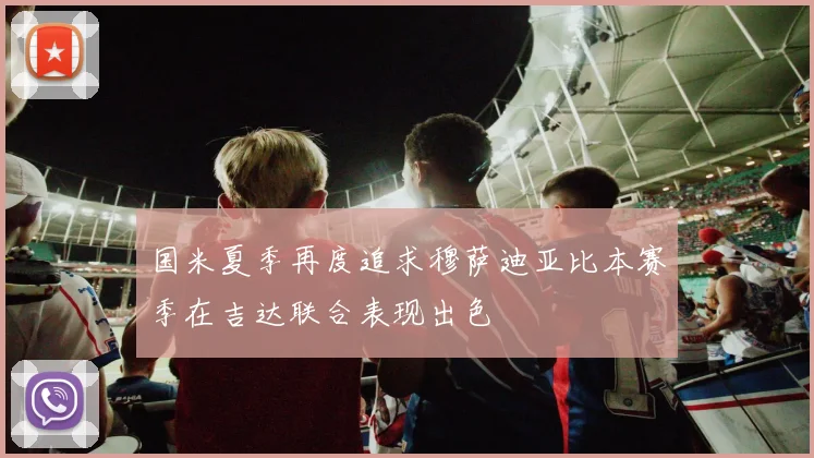 国米夏季再度追求穆萨迪亚比本赛季在吉达联合表现出色